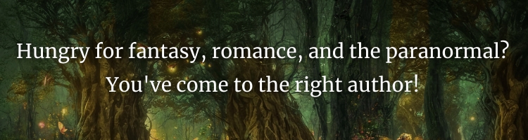 Hungry for fantasy, romance, and the paranormal? You've come to the right author.
